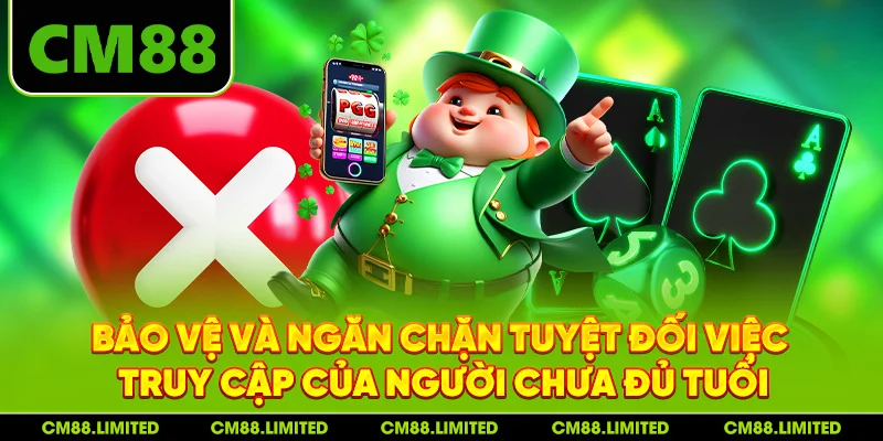 Bảo vệ và ngăn chặn tuyệt đối việc truy cập của người chưa đủ tuổi