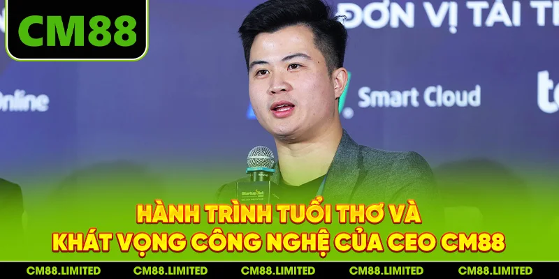 Hành trình tuổi thơ và khát vọng công nghệ của CEO CM88