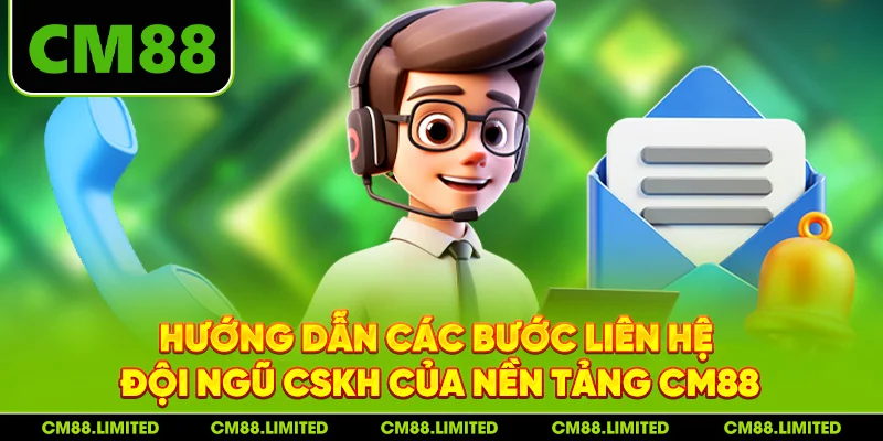 Hướng dẫn các bước liên hệ đội ngũ CSKH của nền tảng CM88