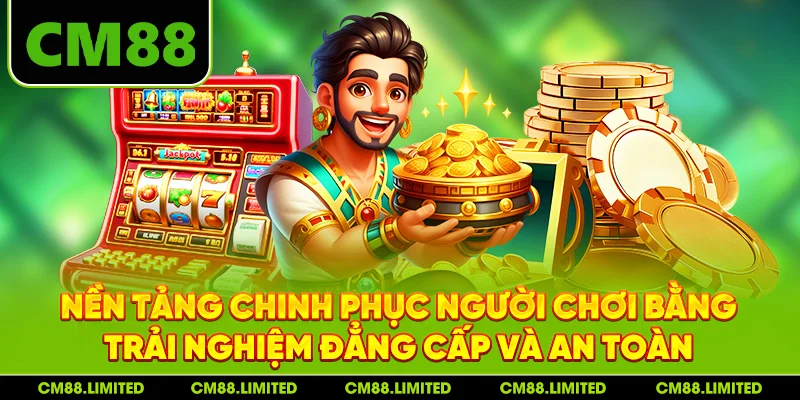 Nền tảng chinh phục người chơi bằng trải nghiệm đẳng cấp và an toàn