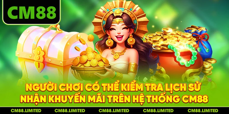 Người chơi có thể kiểm tra lịch sử nhận khuyến mãi trên hệ thống CM88